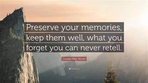 Louisa May Alcott Quote Preserve Your Memories Keep Them Well What