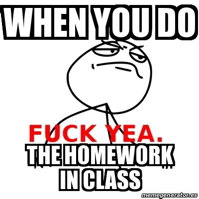 Meme Fuck Yea When You Do The Homework In Class