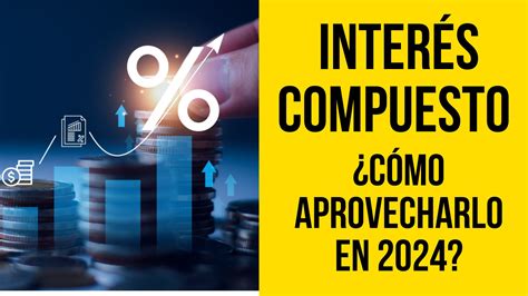 Interés Compuesto ¿cómo Aprovecharlo En 2024 El Método Rico