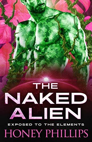 The Naked Alien A Scifi Alien Romance Exposed To The Elements Book Ebook Phillips Honey