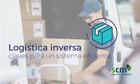 Log Stica Inversa Claves Para Un Sistema Eficiente Scm