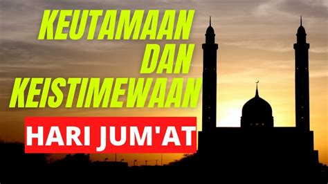 Keutamaan Dan Keistimewaan Hari Jumat Youtube