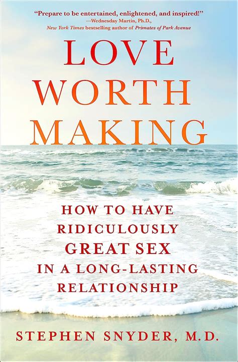 Love Worth Making How To Have Ridiculously Great Sex In A Long Lasting Relationship Snyder M D