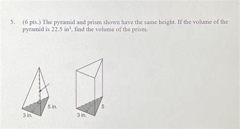 Solved 5. (6 pts.) The pyramid and prism shown have the same | Chegg.com