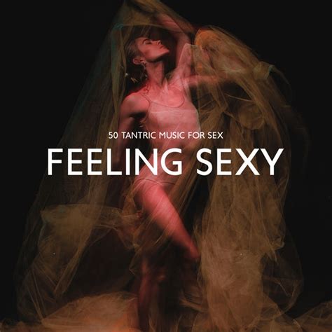 50 Tantric Music For Sex Feeling Sexy A Deep Bodily Connection With A Partner Through