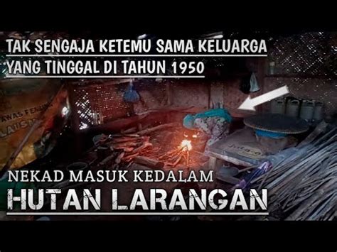 Nekad Masuk Kedalam Hutan Larangan Dan Ketemu Sama Keluarga Yang