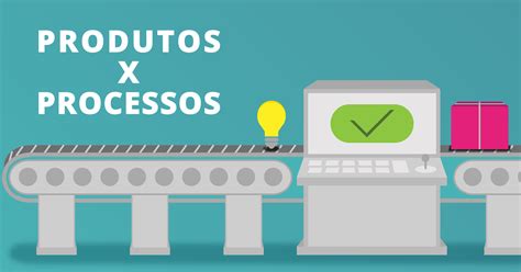 Qualidade Do Produto E Qualidade Do Processo Qual A Diferen A