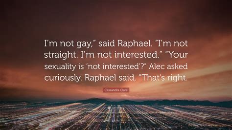 Cassandra Clare Quote Im Not Gay Said Raphael Im Not Straight Im Not Interested
