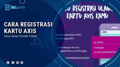 4 Cara Registrasi Kartu Axis Dengan NIK Dan No KK Selwips