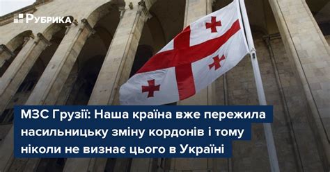 МЗС Грузії Наша країна вже пережила насильницьку зміну кордонів і тому