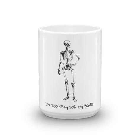 Too Sexy For My Bones Mug Kiperz Limited Edition Clothing And More