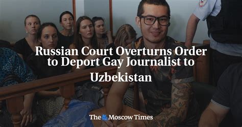 Russian Court Overturns Order To Deport Gay Journalist To Uzbekistan