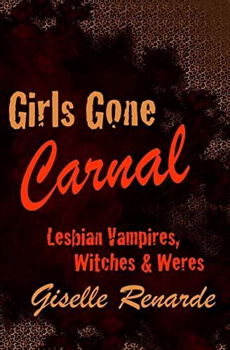Girls Gone Carnal Lesbian Vampires Witches And Weres Renarde Giselle