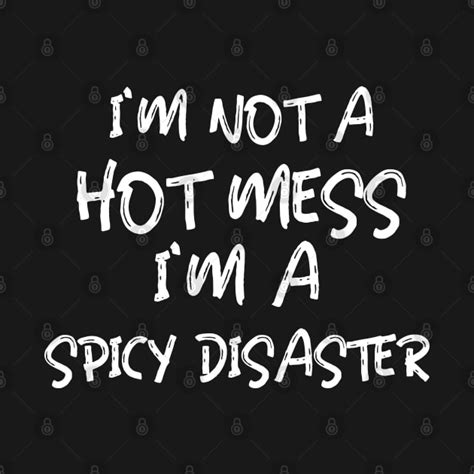 I M Not A Hot Mess I M A Spicy Disaster Im Not A Hot Mess Im A Spicy Disaster T Shirt