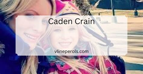Caden Crain Everything You Know About It