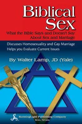 Biblical Sex What The Bible Says And Doesn T Say About Sex And Marriage By Walter Lamp
