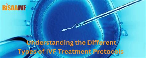 Understanding The Different Types Of Ivf Treatment Protocols Risaa Ivf