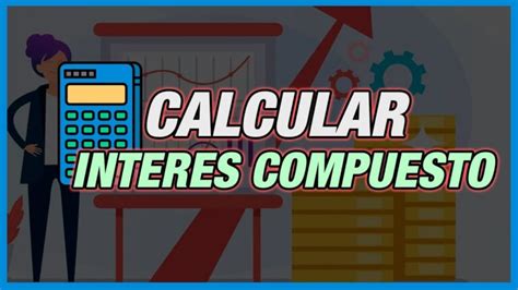 Descubre Cómo Funciona La Interés Compuesto Con Nuestra Calculadora