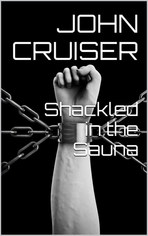 Gay Cruising Sex Stories Shackled In The Sauna Ebook John Cruiser Bol