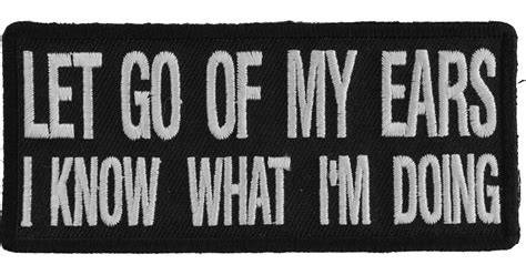 Let Go Of My Ears I Know What Im Doing Patch Embroidered Patches By