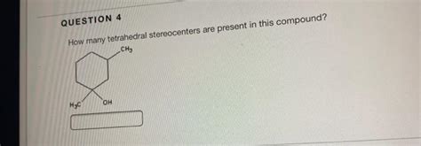Solved QUESTION 4 How many tetrahedral stereocenters are | Chegg.com