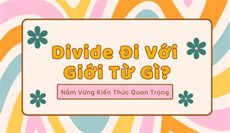 Divide Đi Với Giới Từ Gì? Nắm Vững Kiến Thức Quan Trọng 