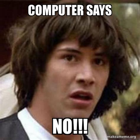 Computer says NO!!! - Conspiracy Keanu Meme Generator