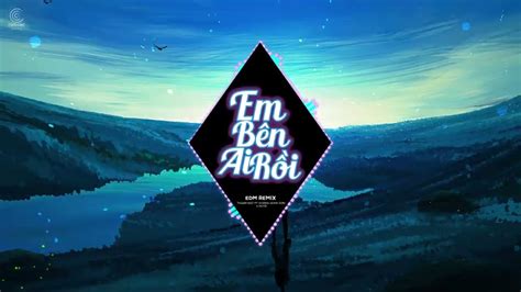 Em bên ai rồi EDM Remix Thành Đạt Ft Dương Hùng Sơn x HuyD Nhạc Remix Hot Tiktok NV Remix