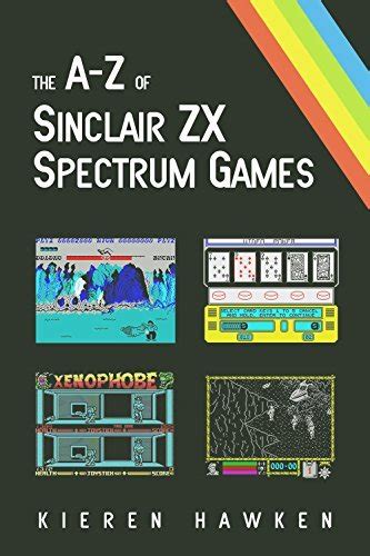 The A Z Of Sinclair ZX Spectrum Games Volume 1 By Kieren Hawken