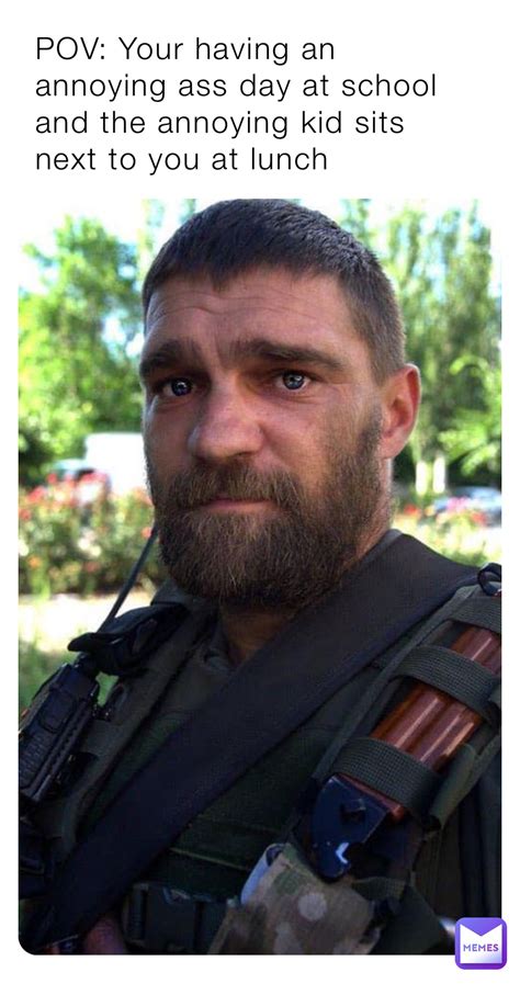 Pov Your Having An Annoying Ass Day At School And The Annoying Kid Sits Next To You At Lunch