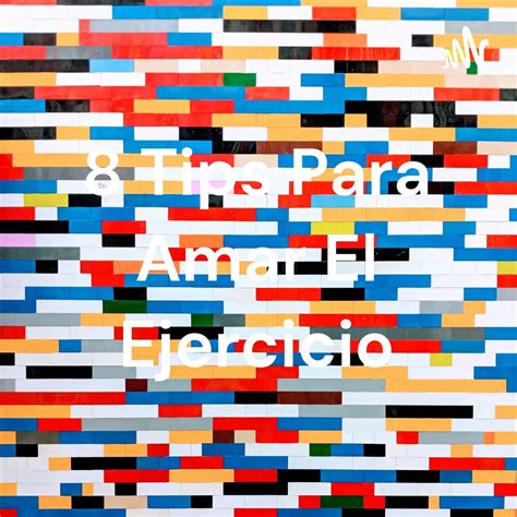 8 Tips Para Amar El Ejercicio - Podcast - Apple Podcasts