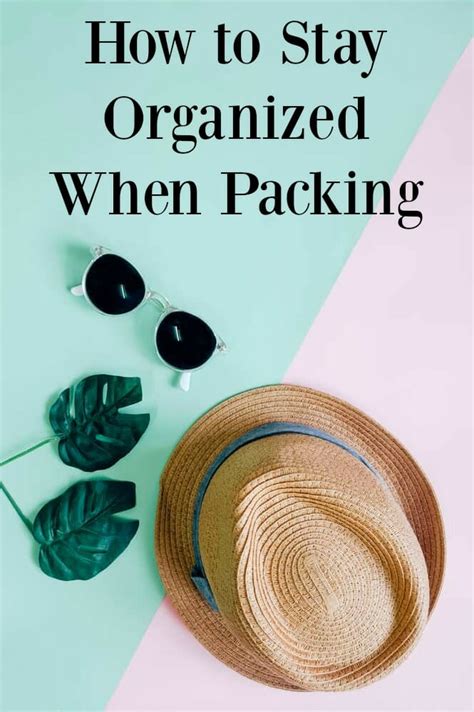 stay organized  packing packing organization tips