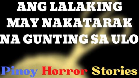 Ang Lalaking May Nakatarak Na Gunting Sa Ulo Spg Pinoy Horror Stories Tagalog Horror Youtube