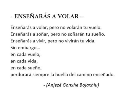 Enseñarás a volar pero no volarán tu vuelo Enseñarás a soñar pero no