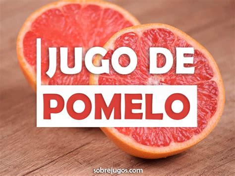 Jugo De Pomelo Receta Beneficios Y Advertencias