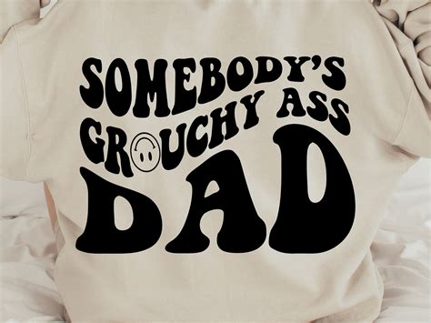 Somebody S Grouchy Ass Dad Svg Png Pdf Grouchy Dad Grouchy Ass Dad Funny Dad Shirt Dad Quote