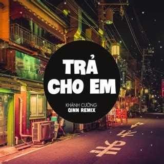 Qinn Media Khánh Cường Single Trả Cho Em Qinn Remix 2023 trên