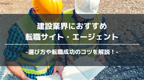 建設業界向けのおすすめ転職サイト・エージェント15選！選び方も紹介！