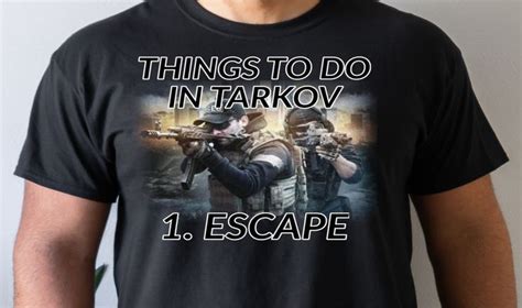 What's there to do in Tarkov? Escape. This Escape From Tarkov Shirt ...