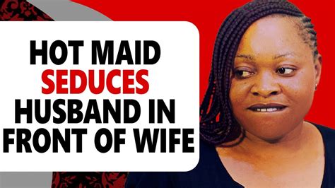 HOT MAID SEDUCES HUSBAND IN FRONT OF WIFE AND THIS HAPPENS Trending New Nigerianmovies YouTube