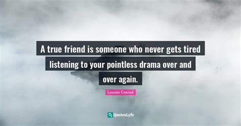 A True Friend Is Someone Who Never Gets Tired Listening To Your Pointl Quote By Lauren Conrad