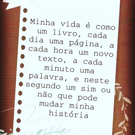 Minha vida é como um livro, cada dia uma página, a cada hora um novo ...