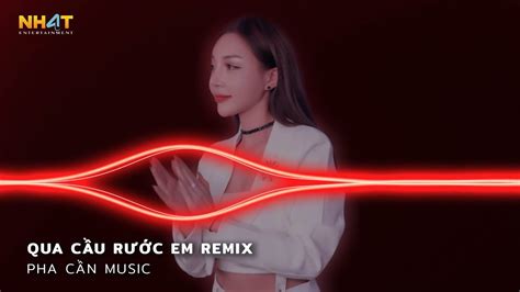 QUA CẦU RƯỚC EM REMIX ANH BẮT CÁI GHẾ ĐỂ NGÓNG TRÔNG EM VỀ REMIX NHẠC HOT TREND TIKTOK HAY