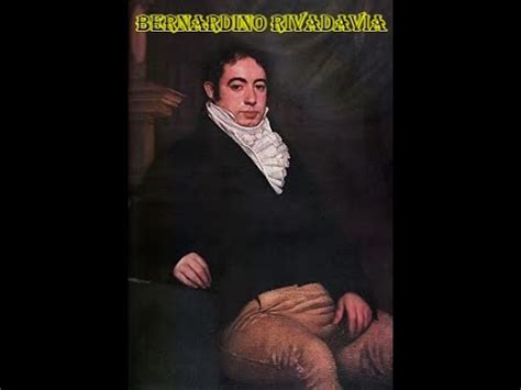 Qui N Fue Bernardino Rivadavia Documental Historia Argentina