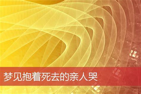 梦见抱着死去的亲人哭是什么意思 周公解梦网