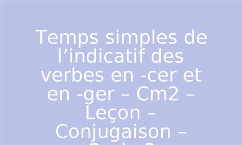 Temps Simples De Lindicatif Des Verbes En Cer Et En Ger Cm