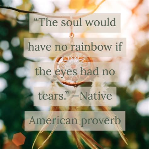 The Soul Would Have No Rainbow If The Eyes Had No Tears Native