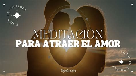 MEDITACIÓN PARA ATRAER EL AMOR ATRAE A LA PAREJA CORRECTA YouTube