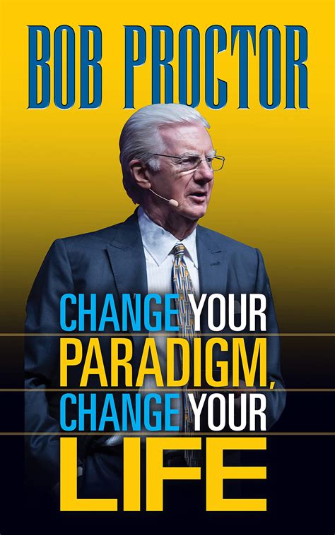 Change Your Paradigm, Change Your Life by Bob Proctor | Goodreads