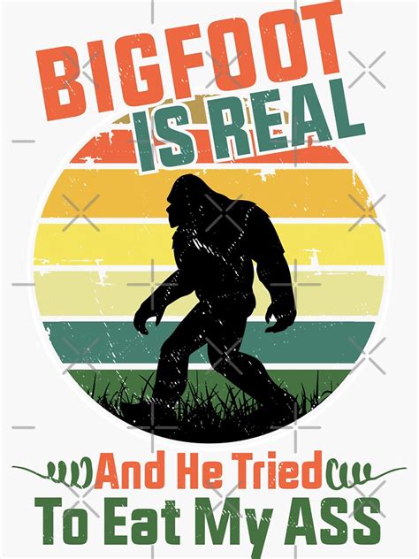 Bigfoot Is Real And He Tried To Eat My Ass Funny Retro Vintage Bigfoot Sticker For Sale By